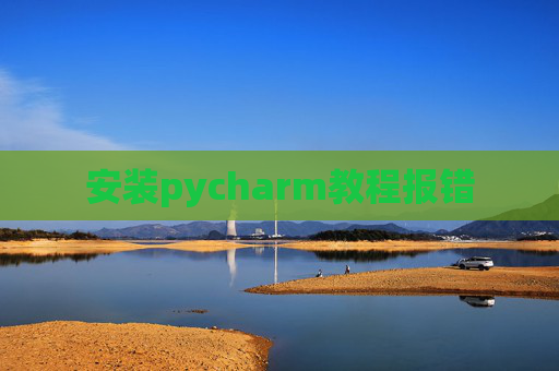 安装pycharm教程报错